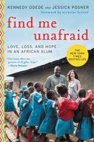 Find Me Unafraid (Love, Loss, and Hope in an African Slum) by Kennedy Odede, Jessica Posner, Nicholas Kristof, 9780062292865
