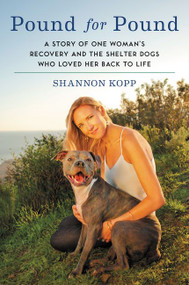 Pound for Pound (A Story of One Woman's Recovery and the Shelter Dogs Who Loved Her Back to Life) - 9780062370235 by Shannon Kopp, 9780062370235