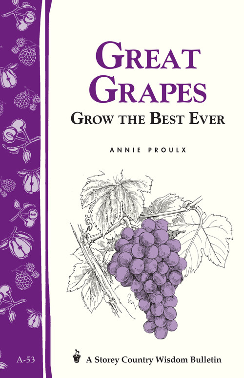 Great Grapes (Grow the Best Ever / Storey's Country Wisdom Bulletin A-53) by Annie Proulx, 9780882662282