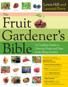 The Fruit Gardener's Bible (A Complete Guide to Growing Fruits and Nuts in the Home Garden) by Lewis Hill, Leonard Perry, 9781603425674