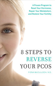 8 Steps to Reverse Your PCOS (A Proven Program to Reset Your Hormones, Repair Your Metabolism, and Restore Your Fertility) by Fiona McCulloch, 9781626343016