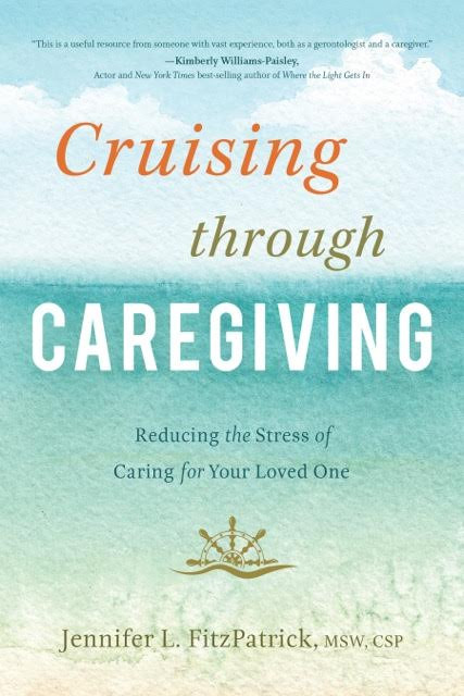 Cruising through Caregiving (Reducing the Stress of Caring for Your Loved One) by Jennifer L. FitzPatrick, 9781626343191