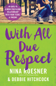 With All Due Respect (40 Days to a More Fulfilling Relationship with Your Teens and Tweens) by Nina Roesner, Debbie Hitchcock, 9780718081478