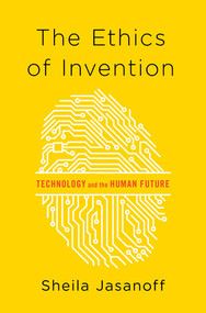 The Ethics of Invention (Technology and the Human Future) by Sheila Jasanoff, 9780393078992