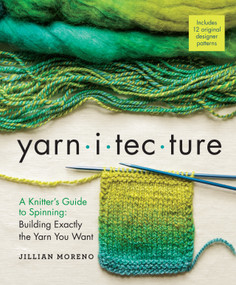 Yarnitecture (A Knitter's Guide to Spinning: Building Exactly the Yarn You Want) by Jillian Moreno, Clara Parkes, Jacey Boggs, 9781612125213