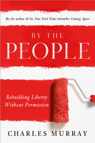 By the People (Rebuilding Liberty Without Permission) by Charles Murray, 9780385346535
