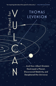 The Hunt for Vulcan (. . . And How Albert Einstein Destroyed a Planet, Discovered Relativity, and Deciphered the Universe) by Thomas Levenson, 9780812988307