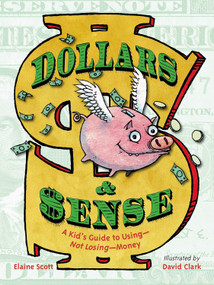 Dollars & Sense (A Kid's Guide to Using--Not Losing--Money) by Elaine Scott, David Clark, 9781580893961