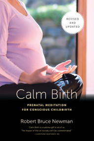 Calm Birth, Revised (Prenatal Meditation for Conscious Childbirth) by Robert Bruce Newman, David Chamberlain, Sandra Bardsley, 9781623170578