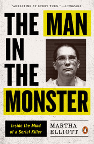 The Man in the Monster (Inside the Mind of a Serial Killer) by Martha Elliott, 9780143109471