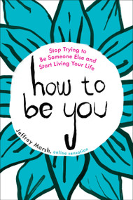 How to Be You (Stop Trying to Be Someone Else and Start Living Your Life) by Jeffrey Marsh, 9780143110125