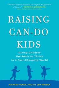 Raising Can-Do Kids (Giving Children the Tools to Thrive in a Fast-Changing World) by Richard Rende PhD, Jen Prosek, 9780399168970