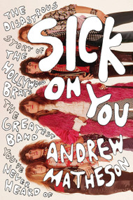 Sick On You (The Disastrous Story of The Hollywood Brats, the Greatest Band You've Never Heard Of) by Andrew Matheson, 9780399185335