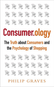 Consumerology (The Truth about Consumers and the Psychology of Shopping) by Philip Graves, 9781857885767