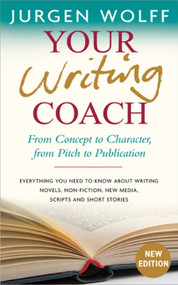 Your Writing Coach (From Concept to Character, from Pitch to Publication - Everything You Need to Know About Writing Novels, Non-fiction, New Media, Scripts and Short Stories) by Jurgen Wolff, 9781857885774