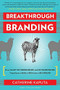 Breakthrough Branding (How Smart Entrepreneurs and Intrapreneurs Transform a Small Idea into a Big Brand) by Catherine Kaputa, 9781857885811