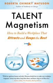Talent Magnetism (How to Build a Workplace That Attracts and Keeps the Best) by Roberta Chinsky Matuson, 9781857885989