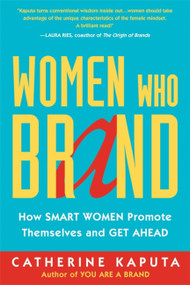 Women Who Brand (How Smart Women Promote Themselves and Get Ahead) by Catherine Kaputa, 9781857886245