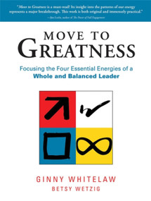 Move to Greatness (Focusing the Four Essential Energies of a Whole and Balanced Leader) by Ginny Whitelaw, Betsy Wetzig, 9781904838203