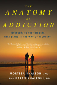The Anatomy of Addiction (Overcoming the Triggers That Stand in the Way of Recovery) by Morteza Khaleghi, PhD, Karen Khaleghi, PhD, 9780230107090