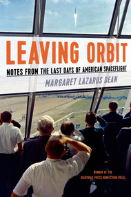 Leaving Orbit (Notes from the Last Days of American Spaceflight) by Margaret Lazarus Dean, 9781555977092