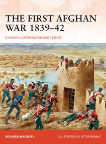 The First Afghan War 1839-42 (Invasion, catastrophe and retreat) by Professor Richard Macrory Hon KC, Peter Dennis, 9781472813978
