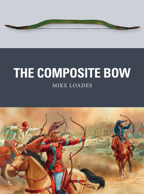 The Composite Bow by Mike Loades, Peter Dennis, 9781472805911