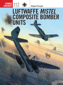 Luftwaffe Mistel Composite Bomber Units by Robert Forsyth, Jim Laurier, 9781472808462