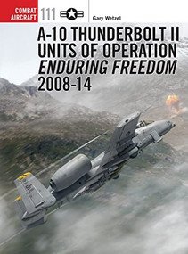 A-10 Thunderbolt II Units of Operation Enduring Freedom 2008-14 by Gary Wetzel, Jim Laurier, 9781472805737