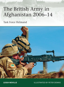 The British Army in Afghanistan 2006-14 (Task Force Helmand) by Leigh Neville, Peter Dennis, 9781472806758