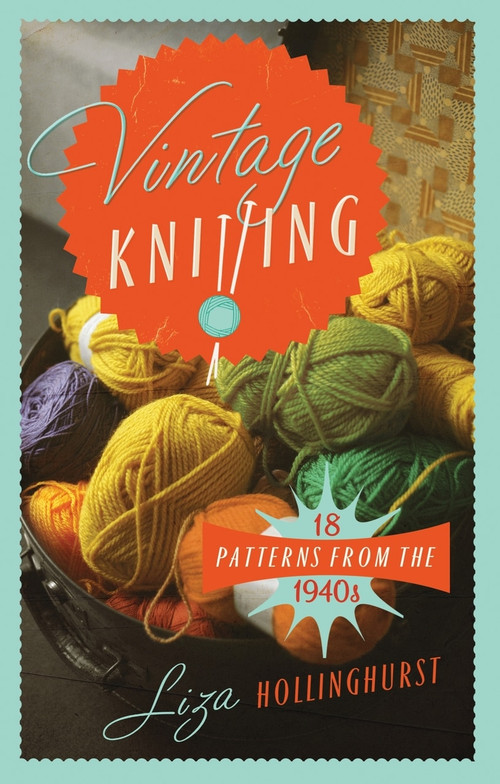 Vintage Knitting (18 Patterns from the 1940s) by Liza Hollinghurst, 9781908402974