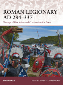 Roman Legionary AD 284-337 (The age of Diocletian and Constantine the Great) by Ross Cowan, Seán Ó'Brógáin, 9781472806666