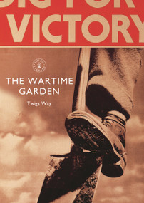 The Wartime Garden (Digging for Victory) by Twigs Way, 9781784420086
