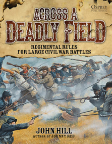 Across A Deadly Field: Regimental Rules for Civil War Battles by John Hill, Mark Stacey, 9781472802583