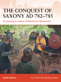 The Conquest of Saxony AD 782-785 (Charlemagne's defeat of Widukind of Westphalia) by David Nicolle, Graham Turner, 9781782008255