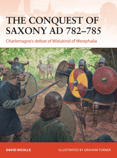 The Conquest of Saxony AD 782-785 (Charlemagne's defeat of Widukind of Westphalia) by David Nicolle, Graham Turner, 9781782008255