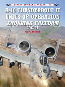 A-10 Thunderbolt II Units of Operation Enduring Freedom 2002-07 by Gary Wetzel, Jim Laurier, 9781780963044