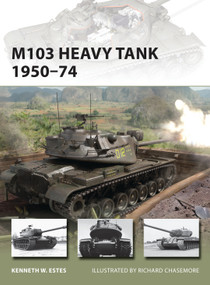 M103 Heavy Tank 1950-74 by Kenneth W Estes, Richard Chasemore, 9781849089814