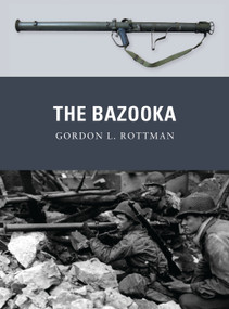 The Bazooka by Gordon L. Rottman, Johnny Shumate, Alan Gilliland, 9781849088015