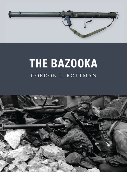 The Bazooka by Gordon L. Rottman, Johnny Shumate, Alan Gilliland, 9781849088015