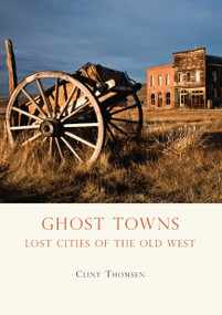 Ghost Towns (Lost Cities of the Old West) by Clint Thomsen, 9780747810858
