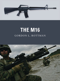 The M16 by Gordon L. Rottman, Johnny Shumate, Alan Gilliland, 9781849086905