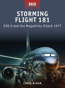 Storming Flight 181 (GSG 9 and the Mogadishu Hijack 1977) by Chris McNab, Howard Gerrard, Alan Gilliland, Mariusz Kozik, 9781849083768