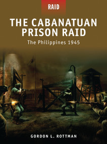The Cabanatuan Prison Raid (The Philippines 1945) by Gordon L. Rottman, Mariusz Kozik, Howard Gerrard, 9781846033995