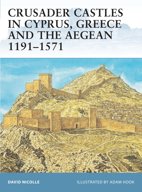 Crusader Castles in Cyprus, Greece and the Aegean 1191-1571 by David Nicolle, Adam Hook, 9781841769769