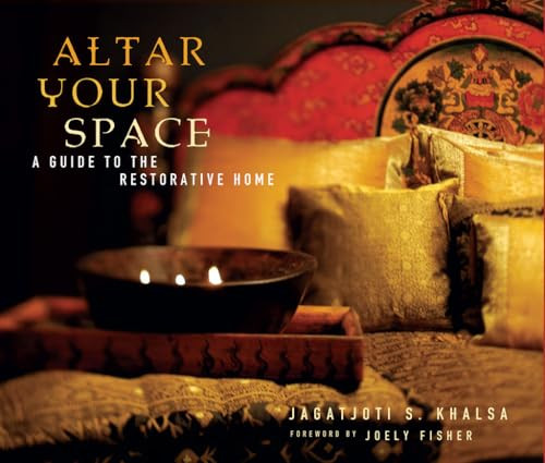 Altar Your Space (A Guide to the Restorative Home) by Jagatjoti S. Khalsa, Joely Fischer, 9781601090089