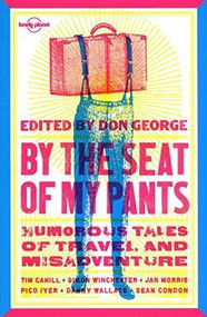 By the Seat of My Pants by Simon Winchester, Sean Condon, Don George, Pico Iyer, Jan Morris, Danny Wallace, 9781741795240