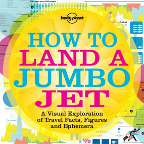 How to Land a Jumbo Jet (A Visual Exploration of Travel Facts, Figures and Ephemera) by Lonely Planet, 9781742202280