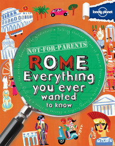 Not For Parents Rome (Everything You Ever Wanted to Know) by Lonely Planet, 9781742208183