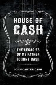 House of Cash (The Legacies of My Father, Johnny Cash) by John Carter Cash, 9781608874798